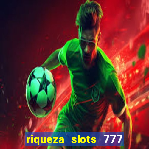 riqueza slots 777 paga mesmo